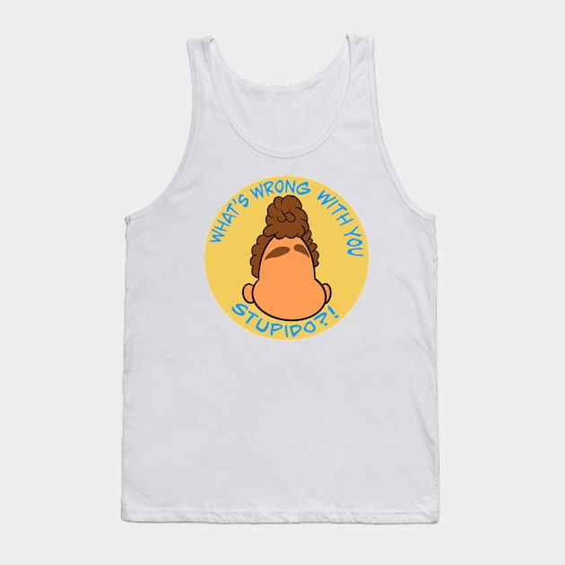 What's wrong with you Stupido?! Tank Top by Kale's Art